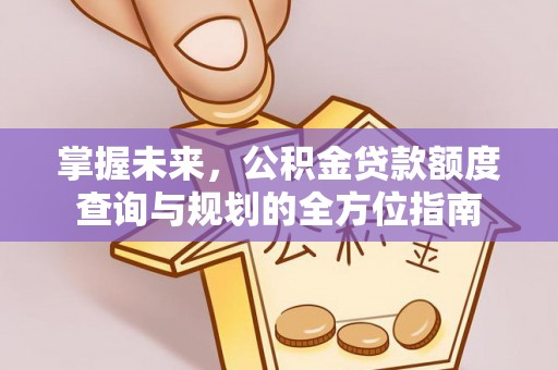 扎赉特旗掌握未来，公积金贷款额度查询与规划的全方位指南