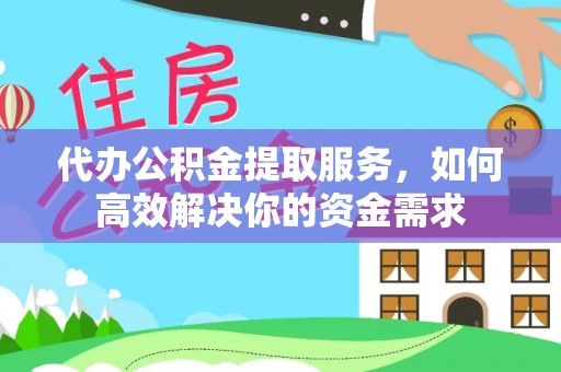 扎赉特旗代办公积金提取服务，如何高效解决你的资金需求