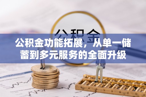 扎赉特旗公积金功能拓展，从单一储蓄到多元服务的全面升级