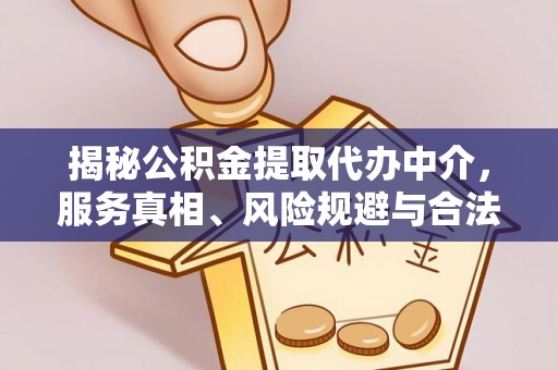扎赉特旗揭秘公积金提取代办中介，服务真相、风险规避与合法途径