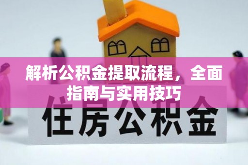 扎赉特旗解析公积金提取流程，全面指南与实用技巧