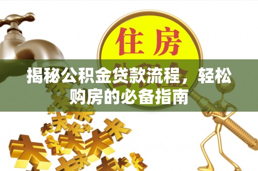 扎赉特旗揭秘公积金贷款流程，轻松购房的必备指南