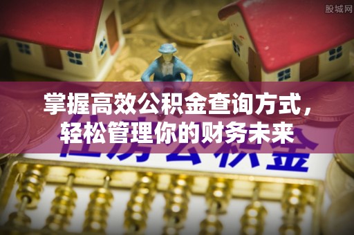 扎赉特旗掌握高效公积金查询方式，轻松管理你的财务未来