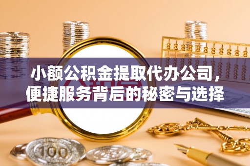 扎赉特旗小额公积金提取代办公司，便捷服务背后的秘密与选择指南