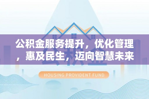 扎赉特旗公积金服务提升，优化管理，惠及民生，迈向智慧未来
