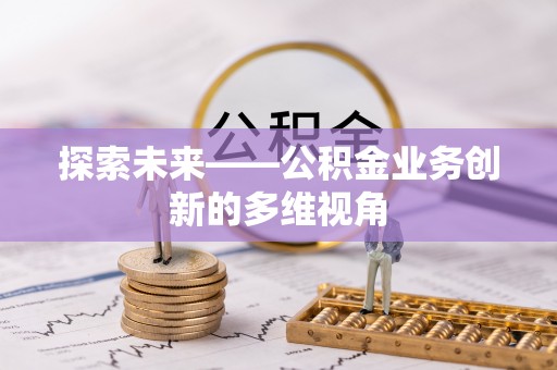 扎赉特旗探索未来——公积金业务创新的多维视角