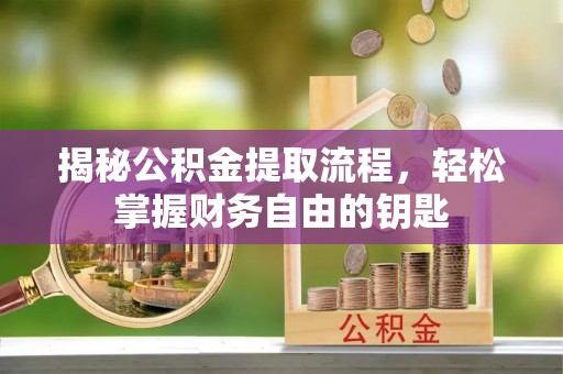 扎赉特旗揭秘公积金提取流程，轻松掌握财务自由的钥匙