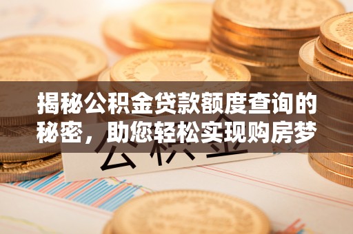 扎赉特旗揭秘公积金贷款额度查询的秘密，助您轻松实现购房梦想