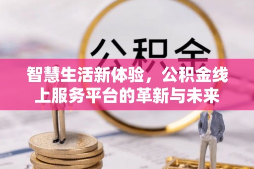 扎赉特旗智慧生活新体验，公积金线上服务平台的革新与未来