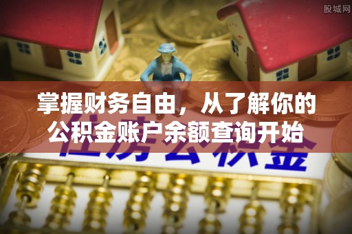 扎赉特旗掌握财务自由，从了解你的公积金账户余额查询开始