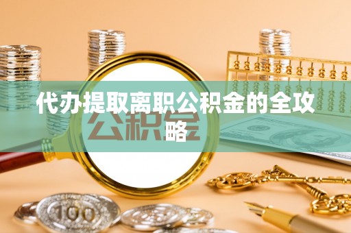 扎赉特旗代办提取离职公积金的全攻略
