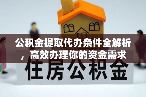 扎赉特旗公积金提取代办条件全解析，高效办理你的资金需求