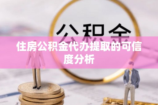 扎赉特旗住房公积金代办提取的可信度分析