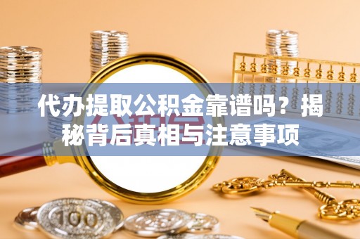 扎赉特旗代办提取公积金靠谱吗？揭秘背后真相与注意事项