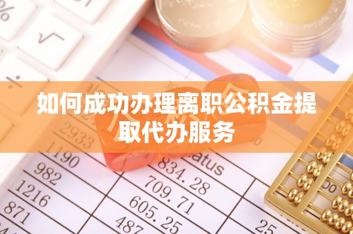 扎赉特旗如何成功办理离职公积金提取代办服务