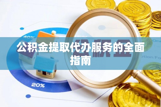扎赉特旗公积金提取代办服务的全面指南