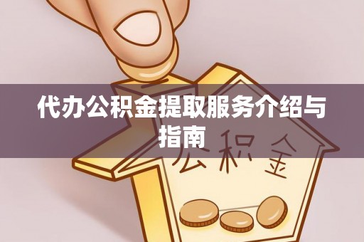 扎赉特旗代办公积金提取服务介绍与指南