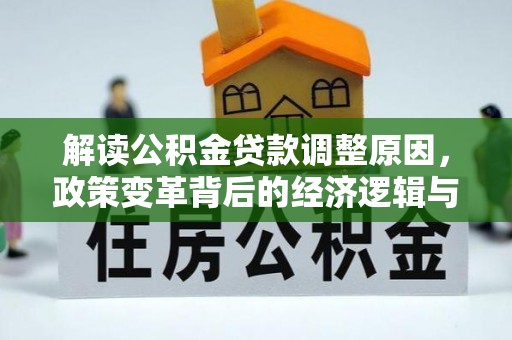 扎赉特旗解读公积金贷款调整原因，政策变革背后的经济逻辑与民生影响